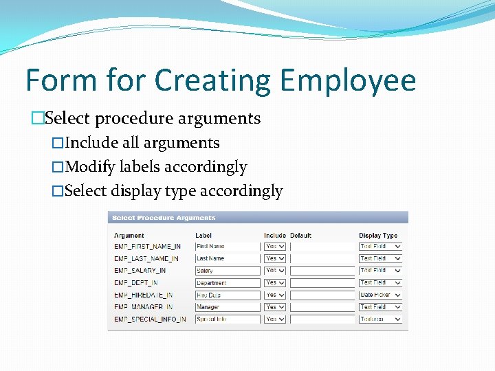 Form for Creating Employee �Select procedure arguments �Include all arguments �Modify labels accordingly �Select