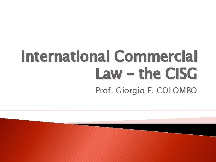 International Commercial Law – the CISG Prof. Giorgio F. COLOMBO 