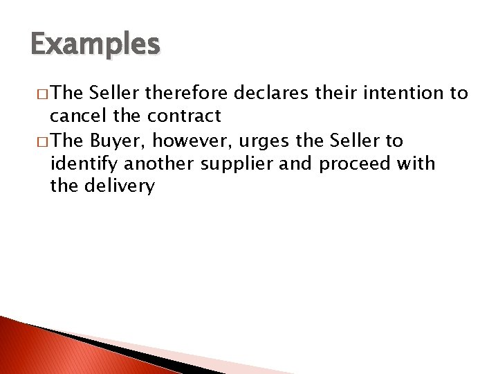 Examples � The Seller therefore declares their intention to cancel the contract � The