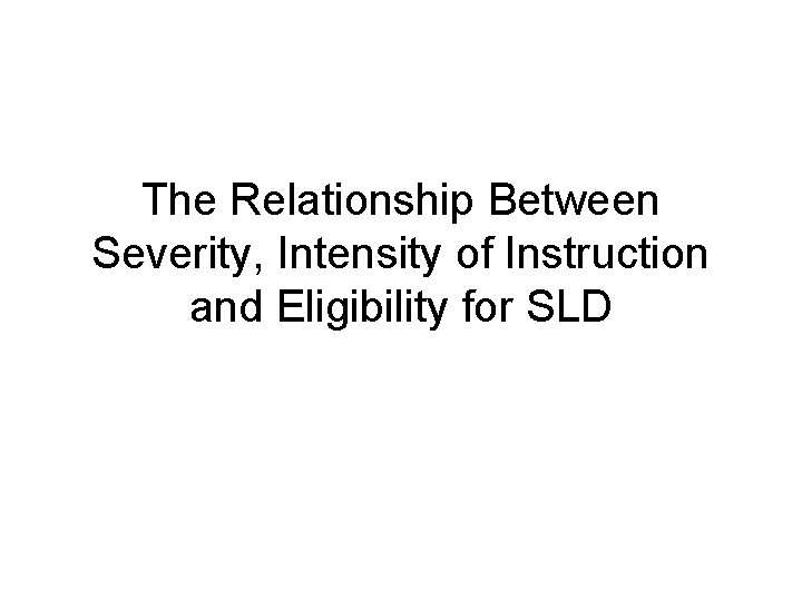 The Relationship Between Severity, Intensity of Instruction and Eligibility for SLD 