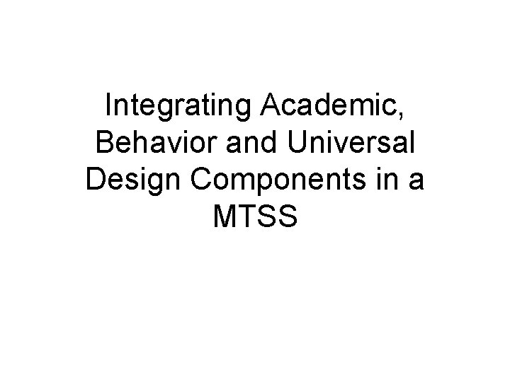 Integrating Academic, Behavior and Universal Design Components in a MTSS 
