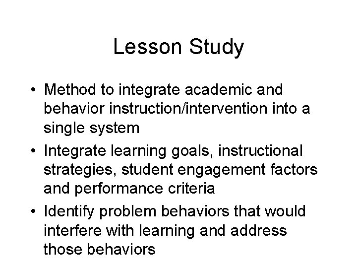 Lesson Study • Method to integrate academic and behavior instruction/intervention into a single system