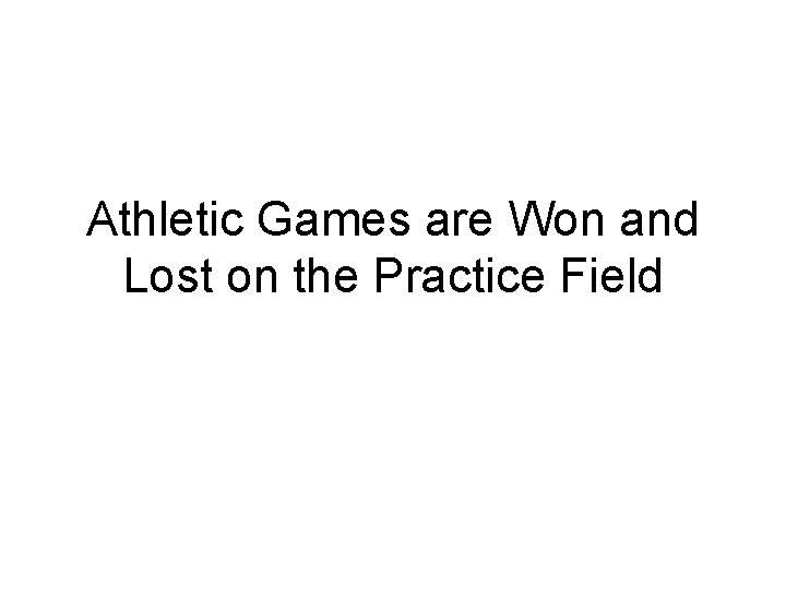 Athletic Games are Won and Lost on the Practice Field 