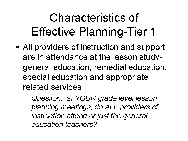 Characteristics of Effective Planning-Tier 1 • All providers of instruction and support are in