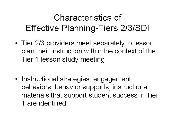 Characteristics of Effective Planning-Tiers 2/3/SDI • Tier 2/3 providers meet separately to lesson plan