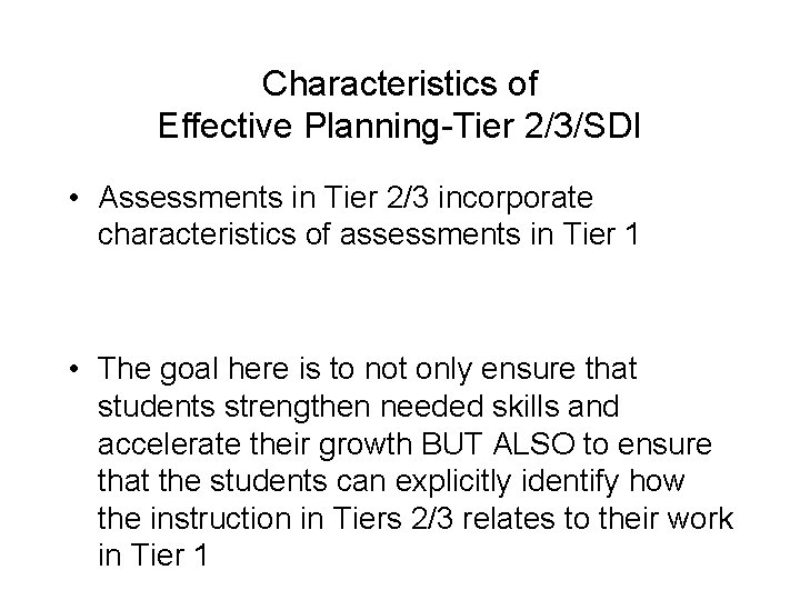 Characteristics of Effective Planning-Tier 2/3/SDI • Assessments in Tier 2/3 incorporate characteristics of assessments