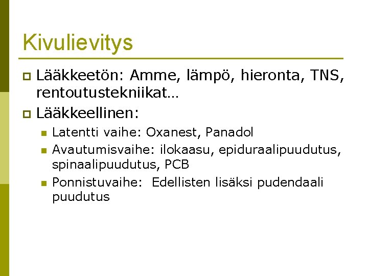 Kivulievitys Lääkkeetön: Amme, lämpö, hieronta, TNS, rentoutustekniikat… p Lääkkeellinen: p n n n Latentti Kivulievitys Lääkkeetön: Amme, lämpö, hieronta, TNS, rentoutustekniikat… p Lääkkeellinen: p n n n Latentti