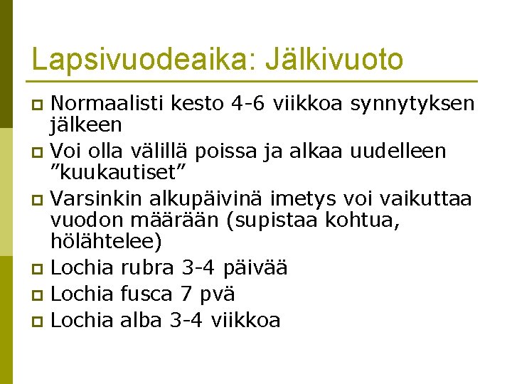 Lapsivuodeaika: Jälkivuoto Normaalisti kesto 4 -6 viikkoa synnytyksen jälkeen p Voi olla välillä poissa Lapsivuodeaika: Jälkivuoto Normaalisti kesto 4 -6 viikkoa synnytyksen jälkeen p Voi olla välillä poissa