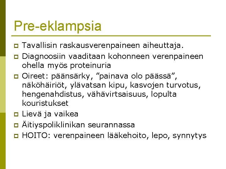 Pre-eklampsia p p p Tavallisin raskausverenpaineen aiheuttaja. Diagnoosiin vaaditaan kohonneen verenpaineen ohella myös proteinuria Pre-eklampsia p p p Tavallisin raskausverenpaineen aiheuttaja. Diagnoosiin vaaditaan kohonneen verenpaineen ohella myös proteinuria