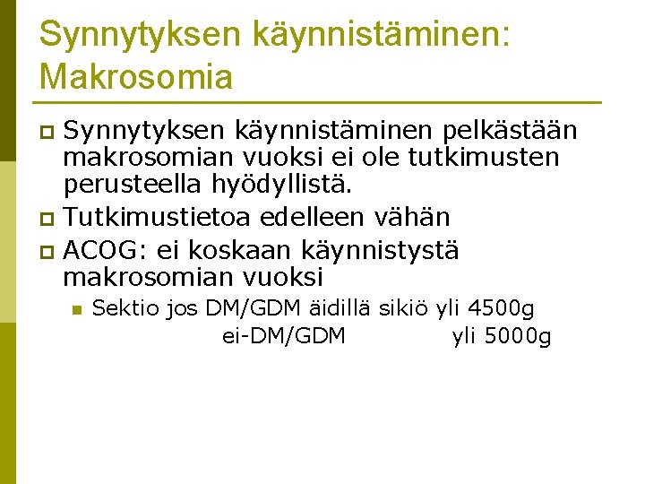 Synnytyksen käynnistäminen: Makrosomia Synnytyksen käynnistäminen pelkästään makrosomian vuoksi ei ole tutkimusten perusteella hyödyllistä. p Synnytyksen käynnistäminen: Makrosomia Synnytyksen käynnistäminen pelkästään makrosomian vuoksi ei ole tutkimusten perusteella hyödyllistä. p