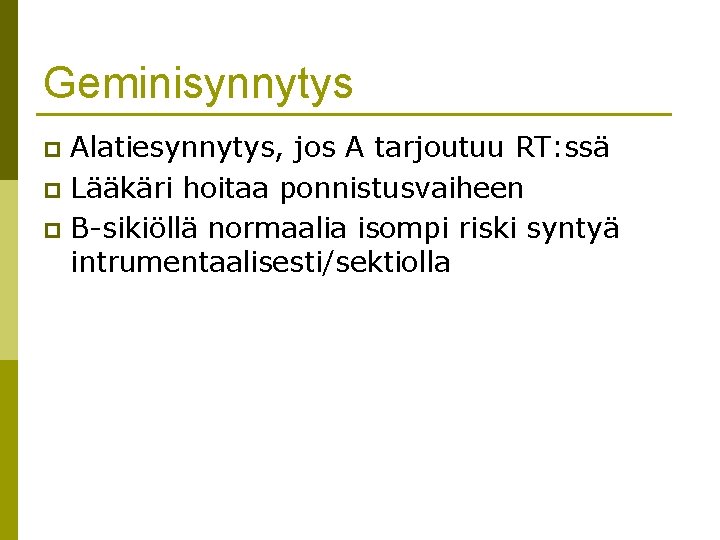 Geminisynnytys Alatiesynnytys, jos A tarjoutuu RT: ssä p Lääkäri hoitaa ponnistusvaiheen p B-sikiöllä normaalia Geminisynnytys Alatiesynnytys, jos A tarjoutuu RT: ssä p Lääkäri hoitaa ponnistusvaiheen p B-sikiöllä normaalia