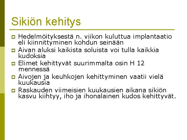 Sikiön kehitys p p p Hedelmöityksestä n. viikon kuluttua implantaatio eli kiinnittyminen kohdun seinään Sikiön kehitys p p p Hedelmöityksestä n. viikon kuluttua implantaatio eli kiinnittyminen kohdun seinään