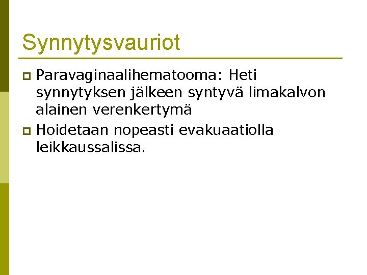 Synnytysvauriot Paravaginaalihematooma: Heti synnytyksen jälkeen syntyvä limakalvon alainen verenkertymä p Hoidetaan nopeasti evakuaatiolla leikkaussalissa. Synnytysvauriot Paravaginaalihematooma: Heti synnytyksen jälkeen syntyvä limakalvon alainen verenkertymä p Hoidetaan nopeasti evakuaatiolla leikkaussalissa.