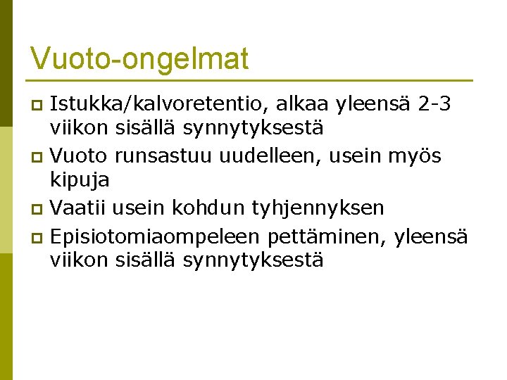 Vuoto-ongelmat Istukka/kalvoretentio, alkaa yleensä 2 -3 viikon sisällä synnytyksestä p Vuoto runsastuu uudelleen, usein Vuoto-ongelmat Istukka/kalvoretentio, alkaa yleensä 2 -3 viikon sisällä synnytyksestä p Vuoto runsastuu uudelleen, usein
