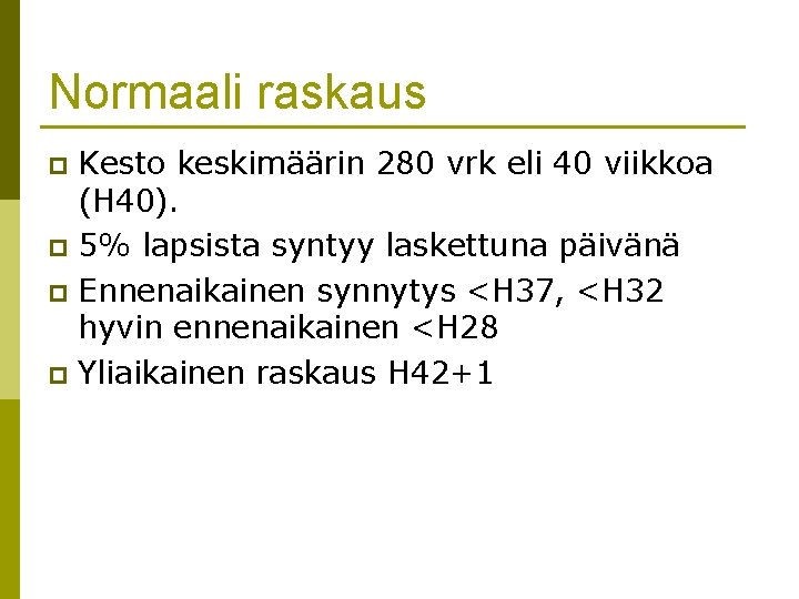 Normaali raskaus Kesto keskimäärin 280 vrk eli 40 viikkoa (H 40). p 5% lapsista Normaali raskaus Kesto keskimäärin 280 vrk eli 40 viikkoa (H 40). p 5% lapsista
