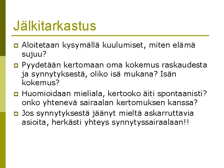 Jälkitarkastus p p Aloitetaan kysymällä kuulumiset, miten elämä sujuu? Pyydetään kertomaan oma kokemus raskaudesta Jälkitarkastus p p Aloitetaan kysymällä kuulumiset, miten elämä sujuu? Pyydetään kertomaan oma kokemus raskaudesta