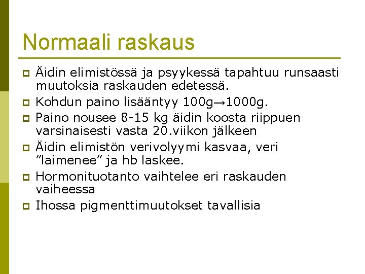 Normaali raskaus p p p Äidin elimistössä ja psyykessä tapahtuu runsaasti muutoksia raskauden edetessä. Normaali raskaus p p p Äidin elimistössä ja psyykessä tapahtuu runsaasti muutoksia raskauden edetessä.