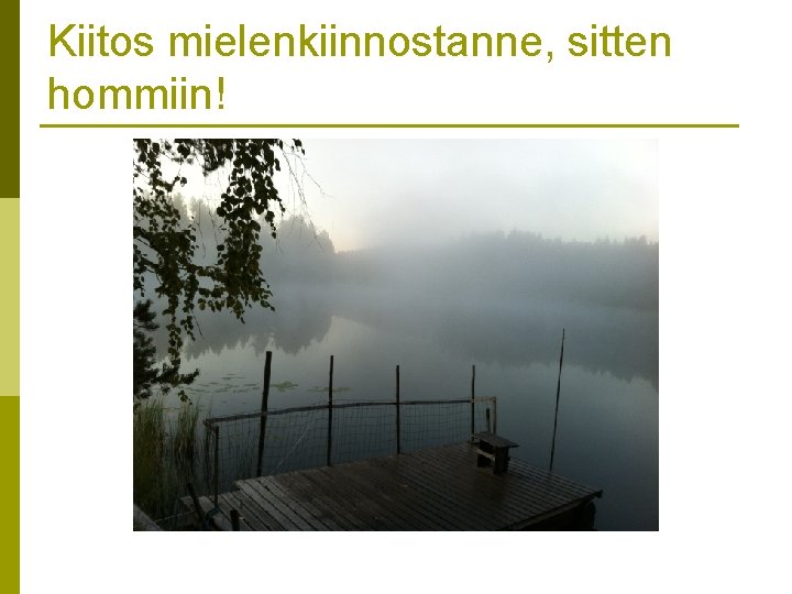 Kiitos mielenkiinnostanne, sitten hommiin! Kiitos mielenkiinnostanne, sitten hommiin!