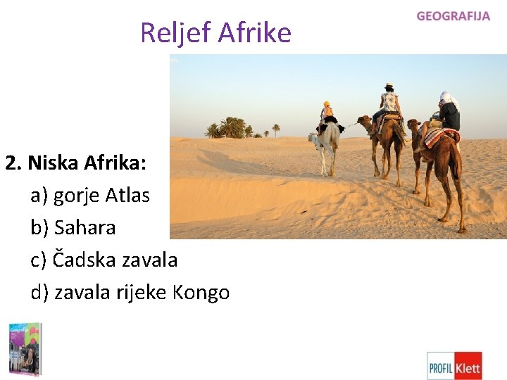 Reljef Afrike 2. Niska Afrika: a) gorje Atlas b) Sahara c) Čadska zavala d)