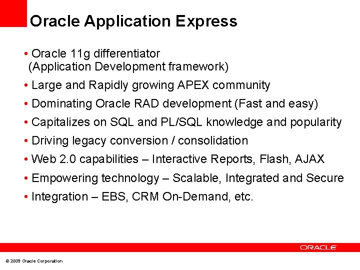 Oracle Application Express • Oracle 11 g differentiator (Application Development framework) • Large and