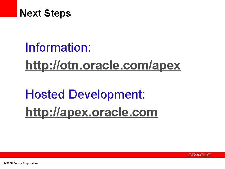 Next Steps Information: http: //otn. oracle. com/apex Hosted Development: http: //apex. oracle. com ©