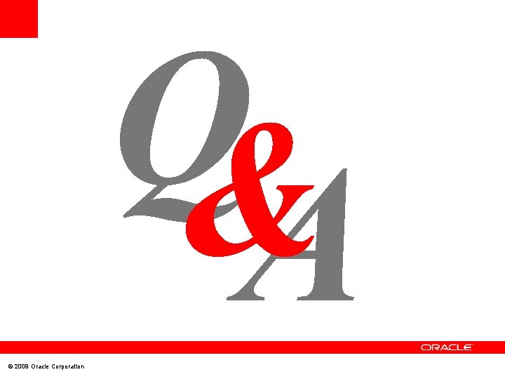 Q& A © 2009 Oracle Corporation 