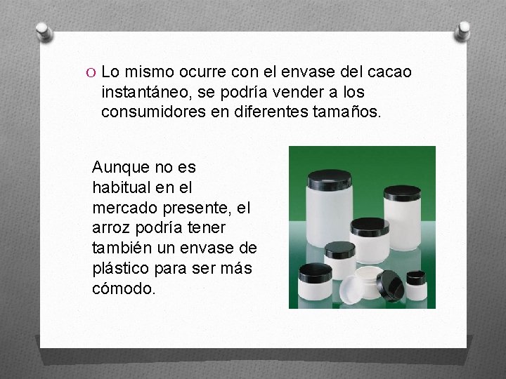 O Lo mismo ocurre con el envase del cacao instantáneo, se podría vender a