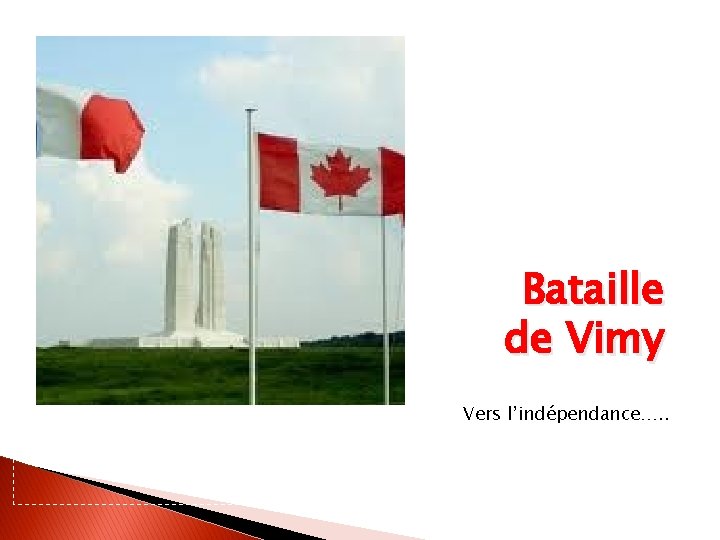 Bataille de Vimy Vers l’indépendance…. . 