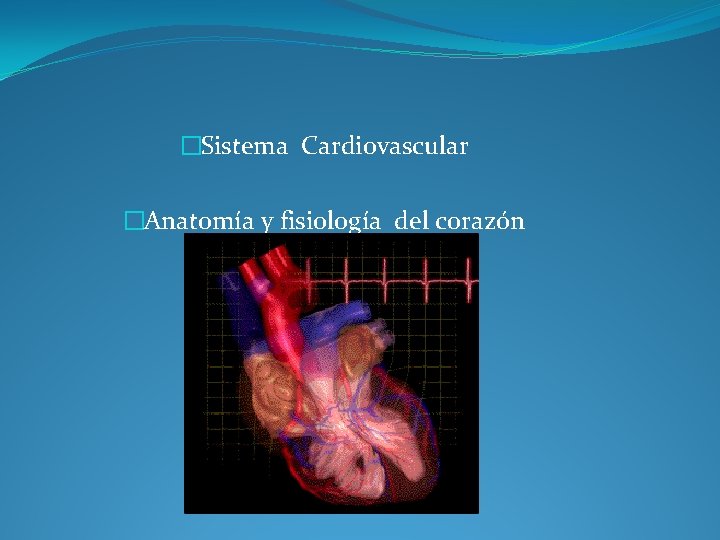 �Sistema Cardiovascular �Anatomía y fisiología del corazón 