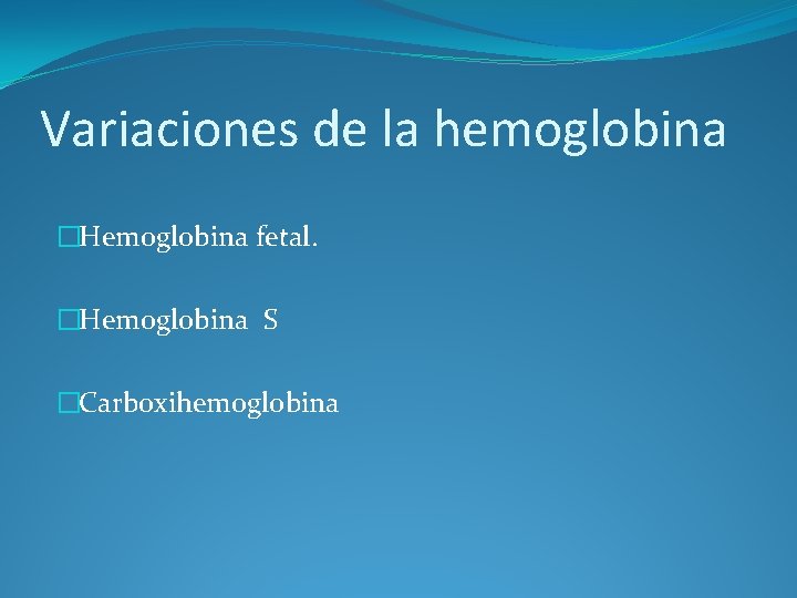 Variaciones de la hemoglobina �Hemoglobina fetal. �Hemoglobina S �Carboxihemoglobina 