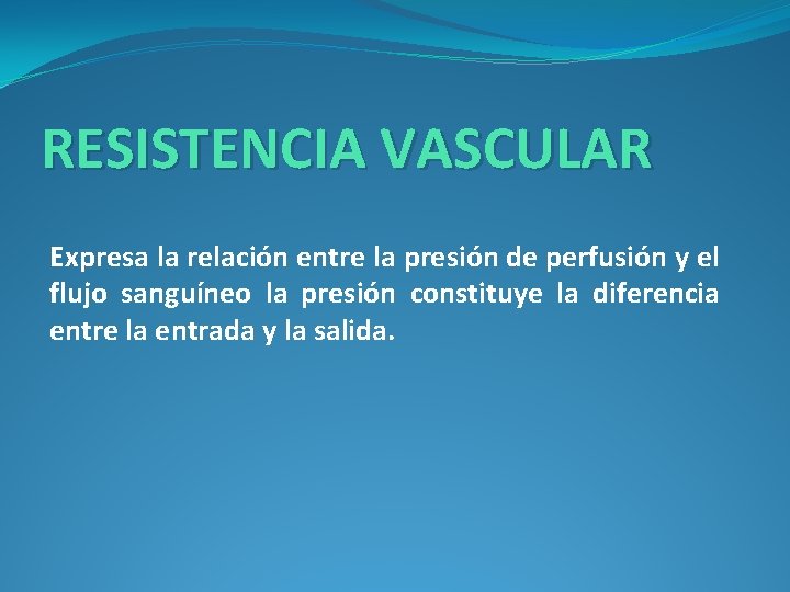 RESISTENCIA VASCULAR Expresa la relación entre la presión de perfusión y el flujo sanguíneo