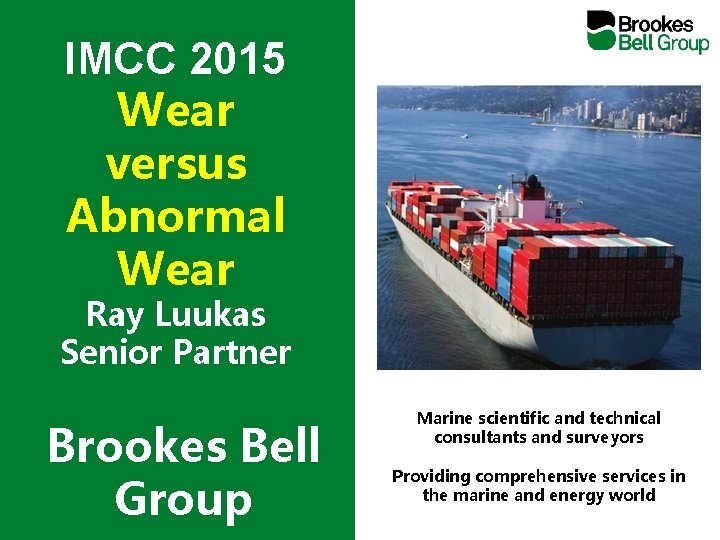 IMCC 2015 Wear versus Abnormal Wear Ray Luukas Senior Partner Brookes Bell Group Marine