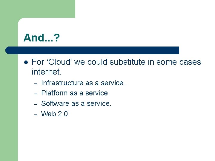 And. . . ? l For ‘Cloud’ we could substitute in some cases internet. And. . . ? l For ‘Cloud’ we could substitute in some cases internet.