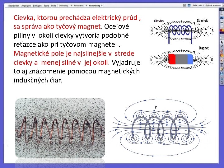 Cievka, ktorou prechádza elektrický prúd , sa správa ako tyčový magnet. Oceľové piliny v