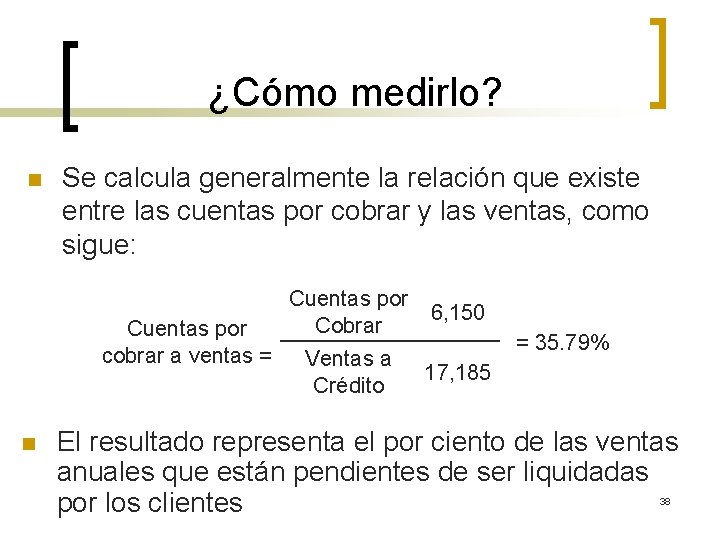 ¿Cómo medirlo? n Se calcula generalmente la relación que existe entre las cuentas por