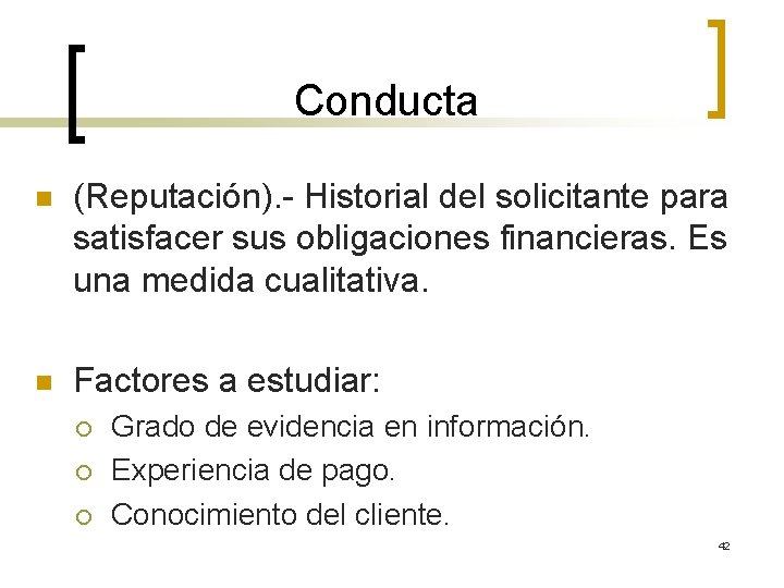 Conducta n (Reputación). - Historial del solicitante para satisfacer sus obligaciones financieras. Es una