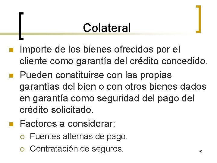 Colateral n n n Importe de los bienes ofrecidos por el cliente como garantía