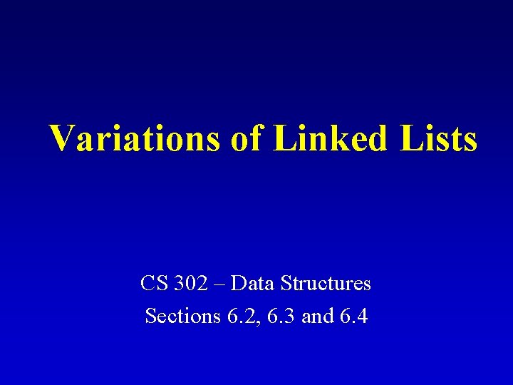 Variations of Linked Lists CS 302 – Data Structures Sections 6. 2, 6. 3