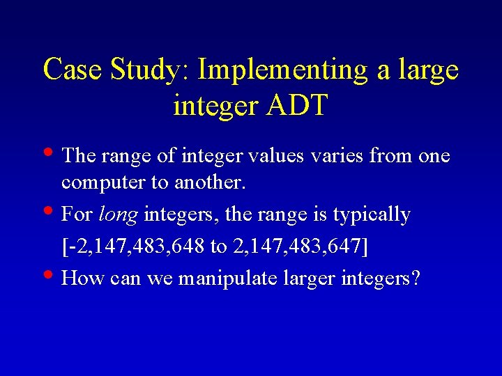 Case Study: Implementing a large integer ADT • The range of integer values varies