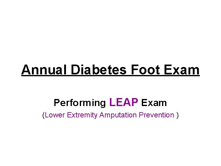 Annual Diabetes Foot Exam Performing LEAP Exam (Lower Extremity Amputation Prevention ) 