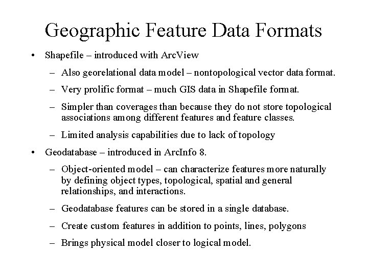 Geographic Feature Data Formats • Shapefile – introduced with Arc. View – Also georelational