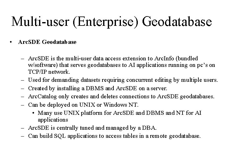 Multi-user (Enterprise) Geodatabase • Arc. SDE Geodatabase – Arc. SDE is the multi-user data