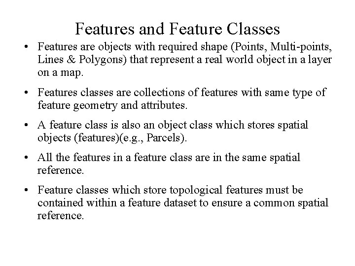 Features and Feature Classes • Features are objects with required shape (Points, Multi-points, Lines