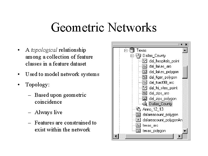 Geometric Networks • A topological relationship among a collection of feature classes in a