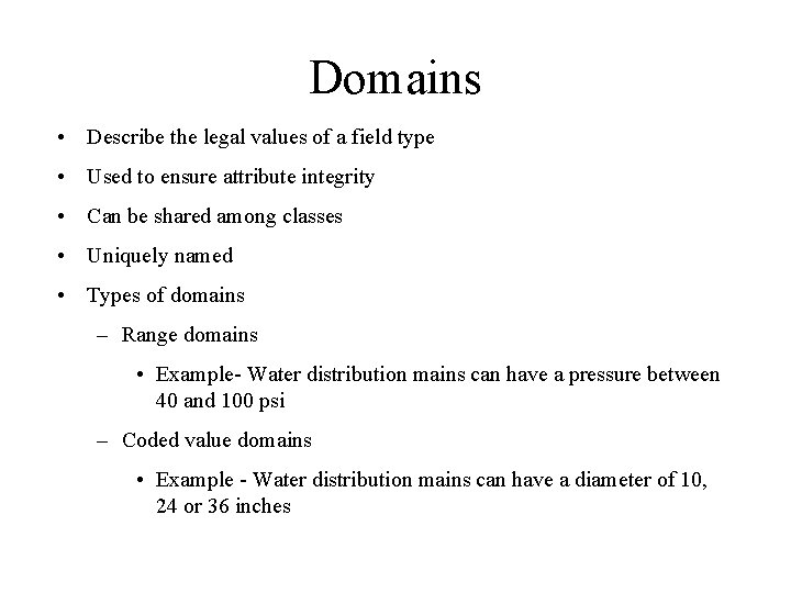 Domains • Describe the legal values of a field type • Used to ensure