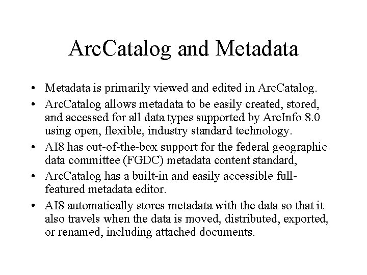 Arc. Catalog and Metadata • Metadata is primarily viewed and edited in Arc. Catalog.