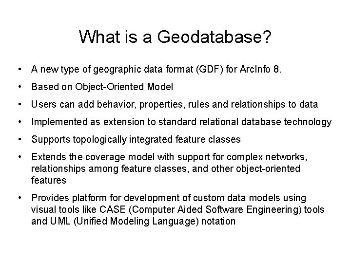 What is a Geodatabase? • A new type of geographic data format (GDF) for