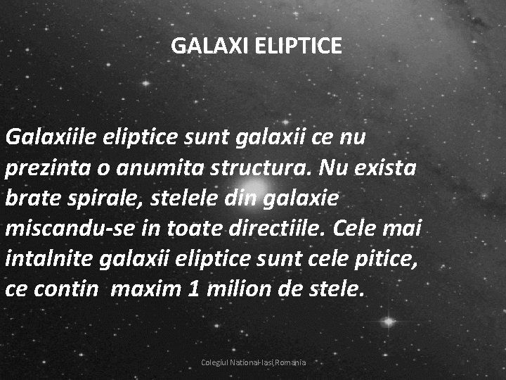 GALAXI ELIPTICE Galaxiile eliptice sunt galaxii ce nu prezinta o anumita structura. Nu exista