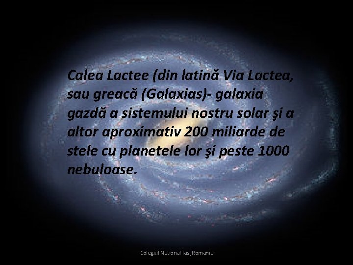 Calea Lactee (din latină Via Lactea, sau greacă (Galaxias)- galaxia gazdă a sistemului nostru