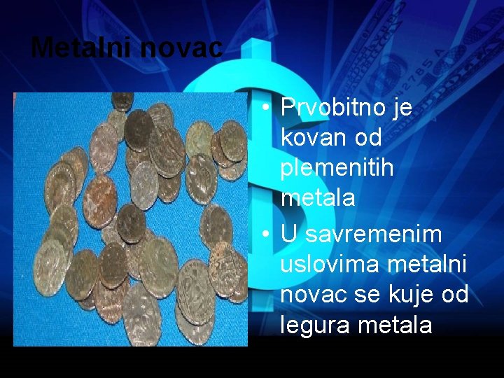 Metalni novac • Prvobitno je kovan od plemenitih metala • U savremenim uslovima metalni